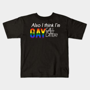 Also, I think I'm gay. Call you later? (Alternate) Kids T-Shirt